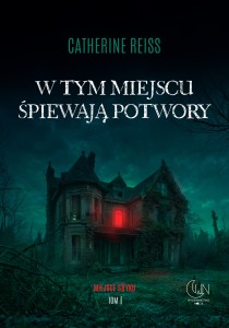 W TYM MIEJSCU ŚPIEWAJĄ POTWORY - Catherine Reiss